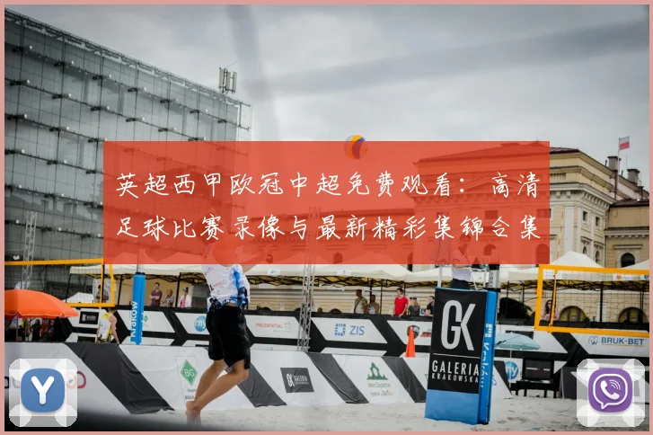 英超西甲欧冠中超免费观看:高清足球比赛录像与最新精彩集锦合集