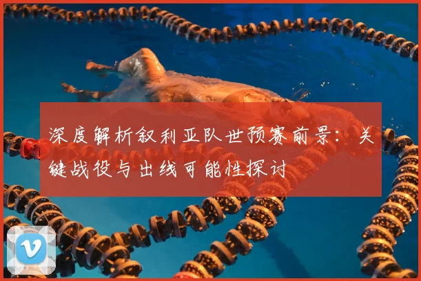 深度解析叙利亚队世预赛前景:关键战役与出线可能性探讨